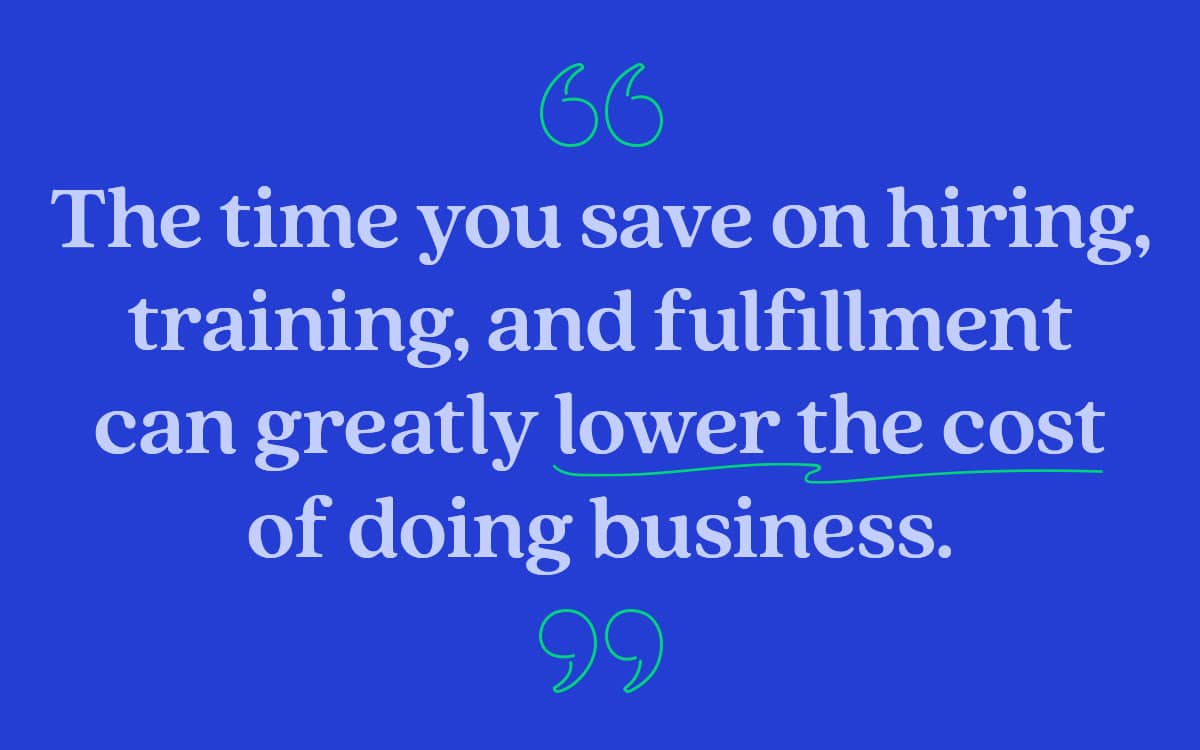 Quote that says The time you save on hiring, training, and fulfillment can greatly lower the cost of doing business.